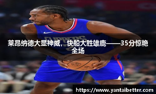 莱昂纳德大显神威，快船大胜雄鹿——35分惊艳全场