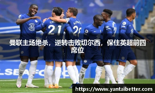 曼联主场绝杀，逆转击败切尔西，保住英超前四席位
