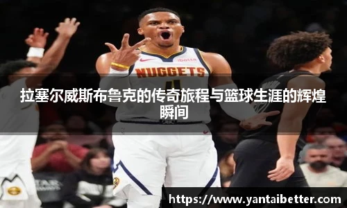 拉塞尔威斯布鲁克的传奇旅程与篮球生涯的辉煌瞬间