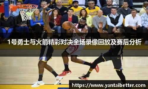 1号勇士与火箭精彩对决全场录像回放及赛后分析