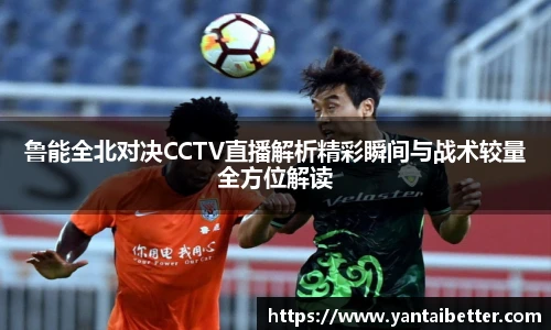 鲁能全北对决CCTV直播解析精彩瞬间与战术较量全方位解读