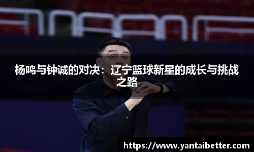 杨鸣与钟诚的对决：辽宁篮球新星的成长与挑战之路