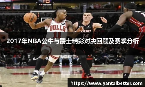 2017年NBA公牛与爵士精彩对决回顾及赛季分析